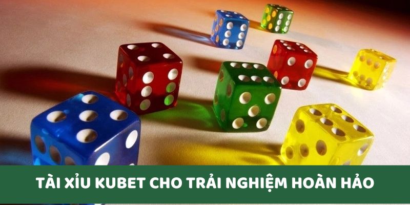 Trải nghiệm hoàn hảo với Tài Xỉu Kubet